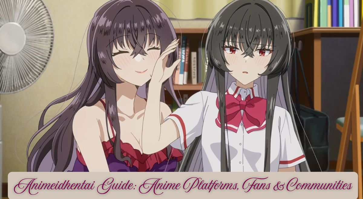 Animeidhentai Guide: Anime Platforms, Fans & Communities